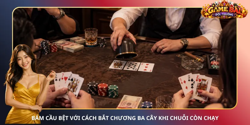 Bám cầu bệt với cách bắt chương Ba Cây khi chuỗi còn chạy