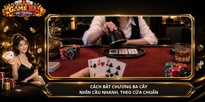 Cách Bắt Chương Ba Cây – Nhìn Cầu Nhanh, Theo Cửa Chuẩn