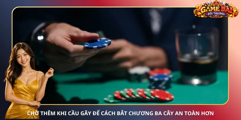 Chờ thêm khi cầu gãy để cách bắt chương Ba Cây an toàn hơn