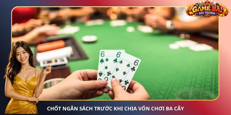 Chốt ngân sách trước khi chia vốn chơi Ba Cây