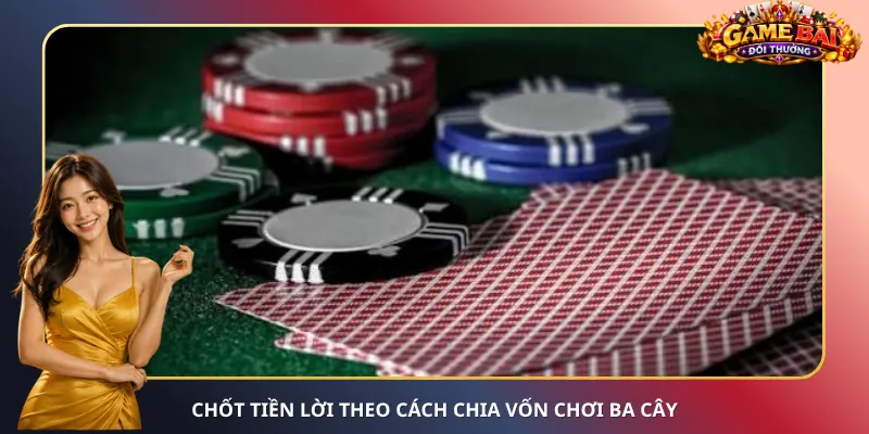 Chốt tiền lời theo cách chia vốn chơi Ba Cây