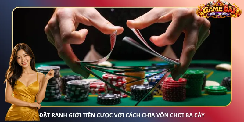 Đặt ranh giới tiền cược với cách chia vốn chơi Ba Cây