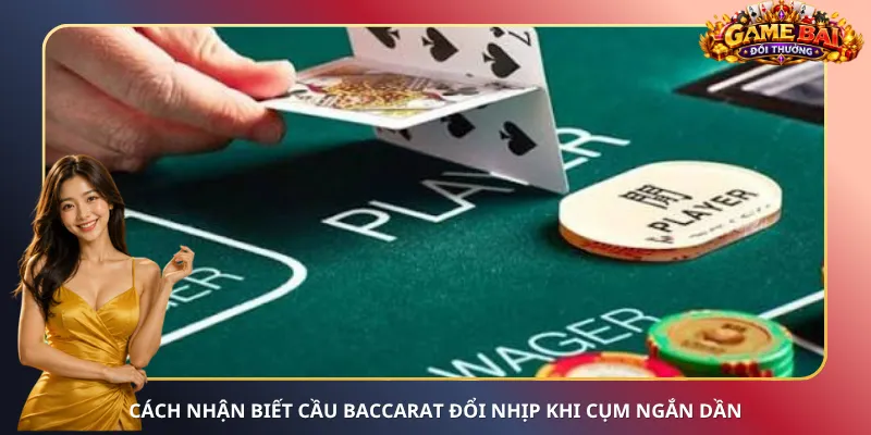 Cách nhận biết cầu Baccarat đổi nhịp khi cụm ngắn dần