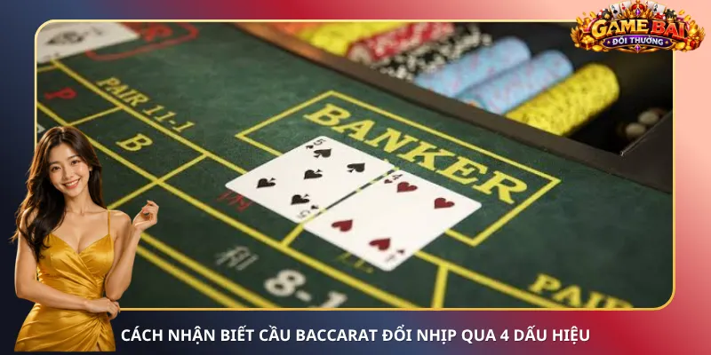 Cách nhận biết cầu Baccarat đổi nhịp qua 4 dấu hiệu