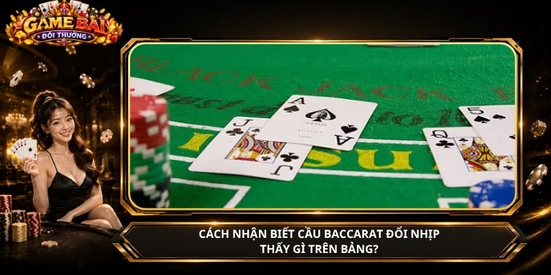 Cách Nhận Biết Cầu Baccarat Đổi Nhịp – Thấy Gì Trên Bảng?