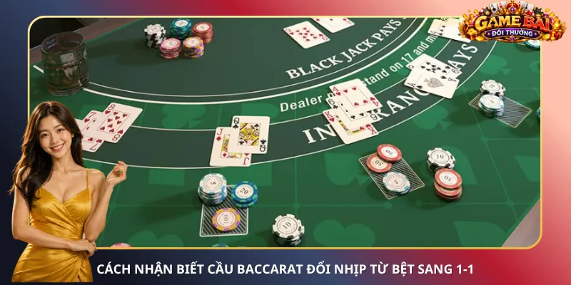 Cách nhận biết cầu Baccarat đổi nhịp từ bệt sang 1-1
