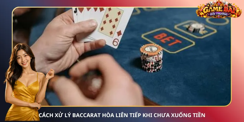 Cách xử lý Baccarat hòa liên tiếp khi chưa xuống tiền
