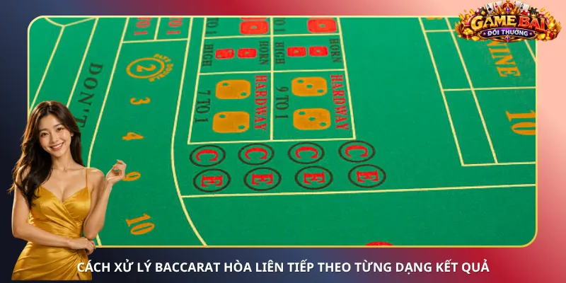 Cách xử lý Baccarat hòa liên tiếp theo từng dạng kết quả