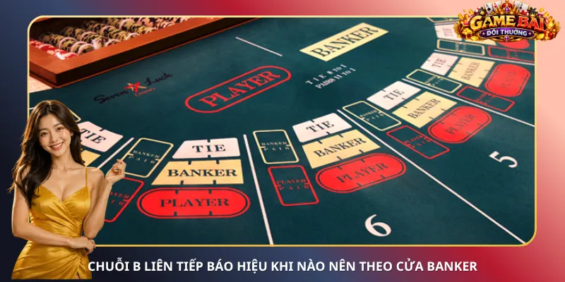 Chuỗi B liên tiếp báo hiệu khi nào nên theo cửa Banker