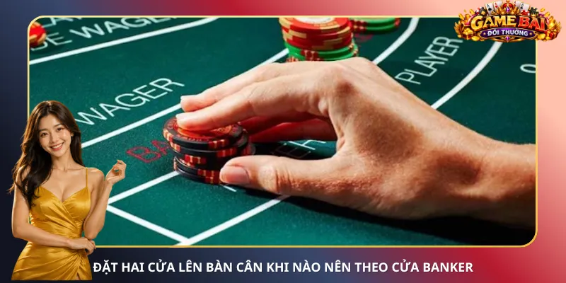 Đặt hai cửa lên bàn cân khi nào nên theo cửa Banker