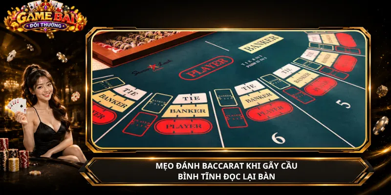 Mẹo Đánh Baccarat Khi Gãy Cầu – Bình Tĩnh Đọc Lại Bàn