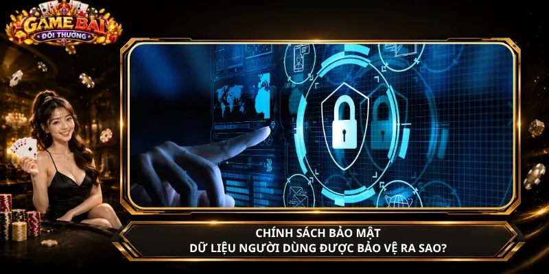 Chính Sách Bảo Mật – Dữ Liệu Người Dùng Được Bảo Vệ Ra Sao?