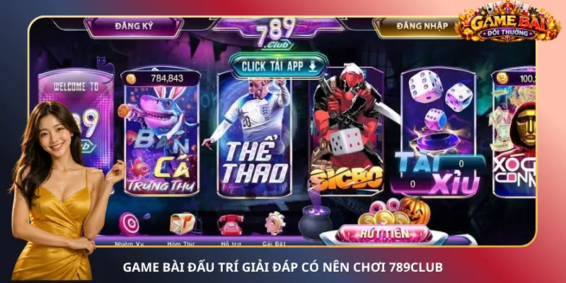 Game bài đấu trí giải đáp có nên chơi 789Club