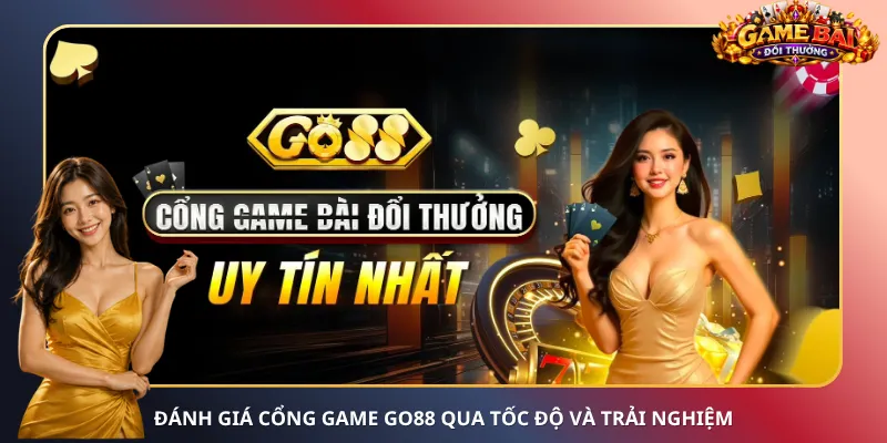 Đánh giá cổng game Go88 qua tốc độ và trải nghiệm