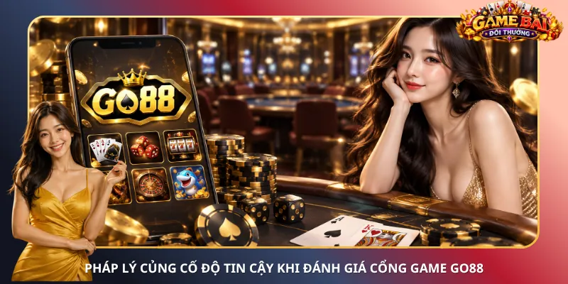 Pháp lý củng cố độ tin cậy khi đánh giá cổng game Go88