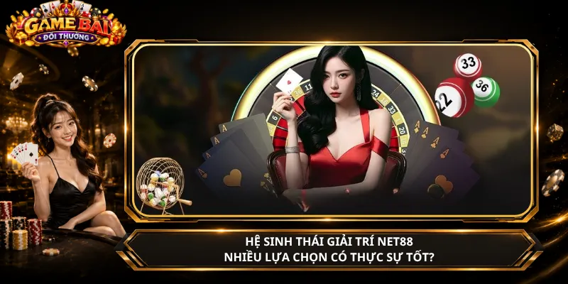 Hệ Sinh Thái Giải Trí Net88 – Nhiều Lựa Chọn Có Thực Sự Tốt?