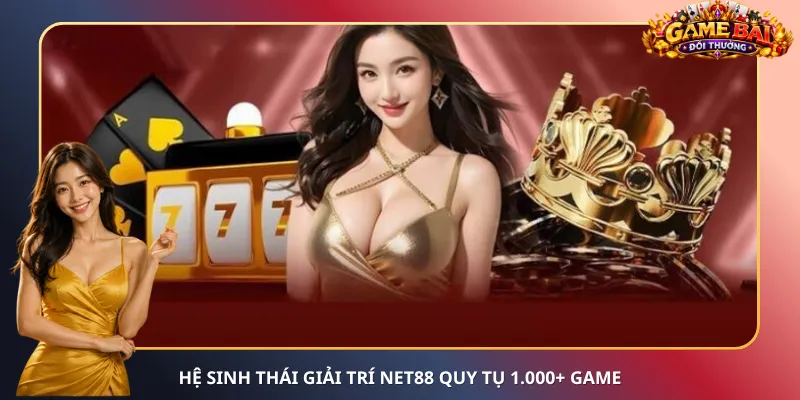 Hệ sinh thái giải trí Net88 quy tụ 1.000+ game