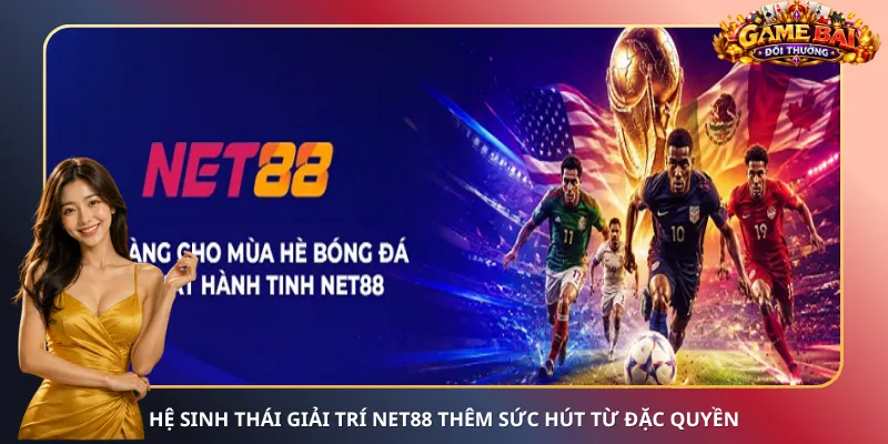 Hệ sinh thái giải trí Net88 thêm sức hút từ đặc quyền