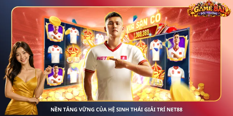 Nền tảng vững của hệ sinh thái giải trí Net88