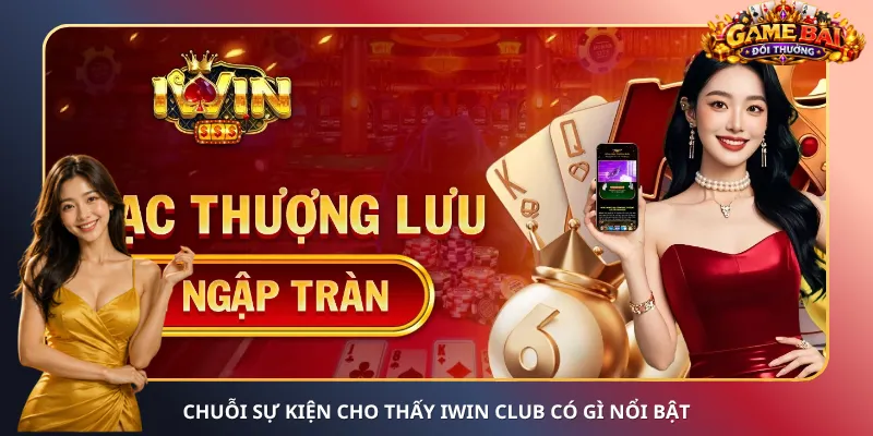 Chuỗi sự kiện cho thấy iWin Club có gì nổi bật