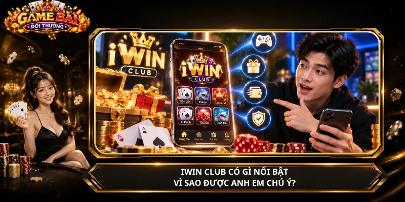 iWin Club Có Gì Nổi Bật – Vì Sao Được Anh Em Chú Ý?