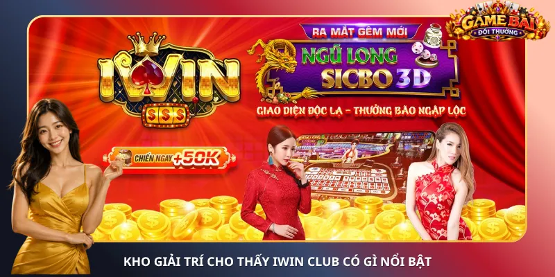 Kho giải trí cho thấy iWin Club có gì nổi bật