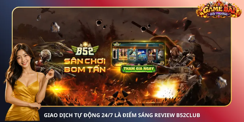 Giao dịch tự động 24/7 là điểm sáng review B52Club