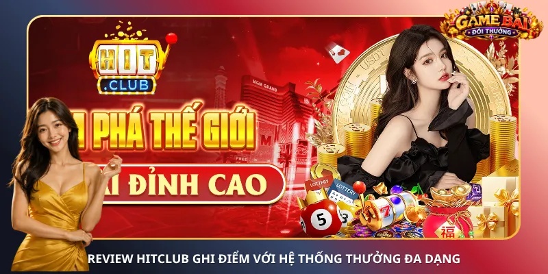 Review HitClub ghi điểm với hệ thống thưởng đa dạng
