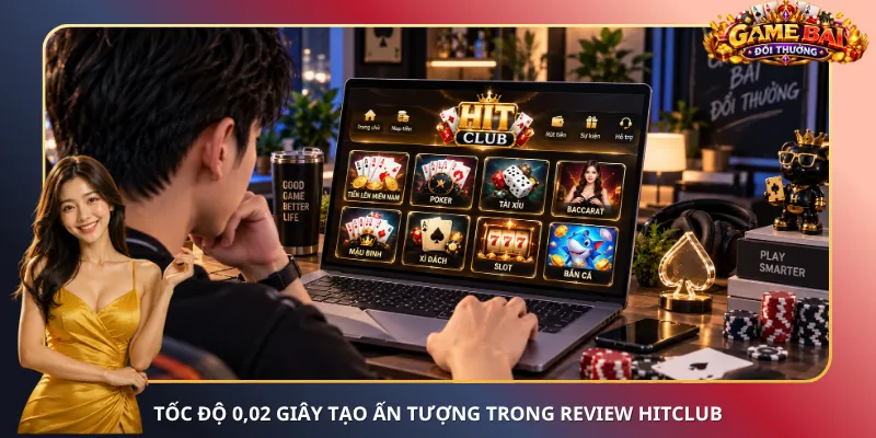 Tốc độ 0,02 giây tạo ấn tượng trong review HitClub