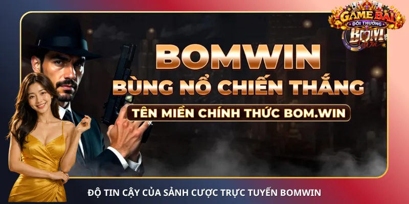 Độ tin cậy của sảnh cược trực tuyến BomWin