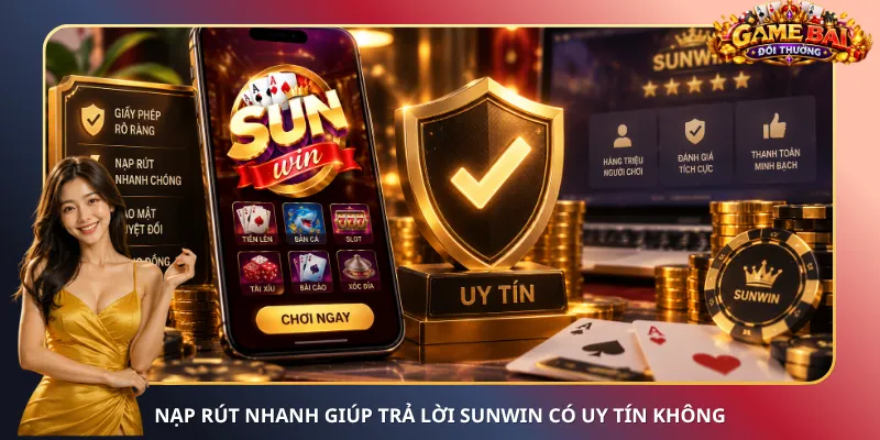 Nạp rút nhanh giúp trả lời SunWin có uy tín không