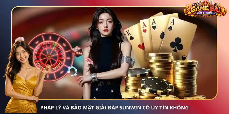 Pháp lý và bảo mật giải đáp SunWin có uy tín không