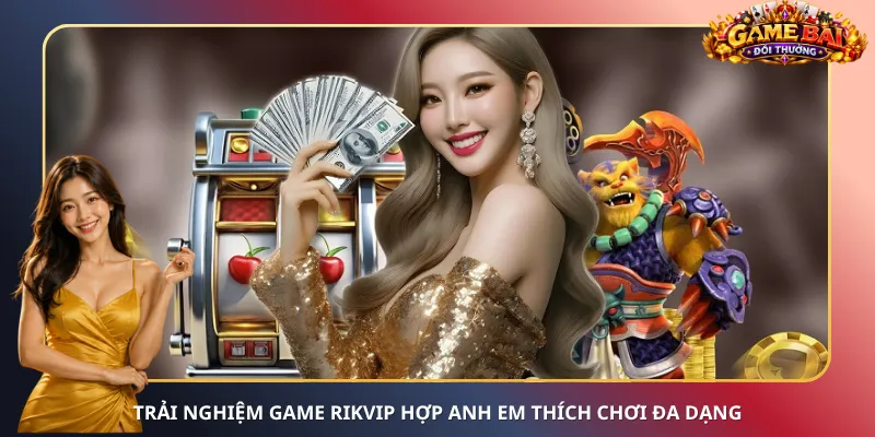 Trải nghiệm game RikVip hợp anh em thích chơi đa dạng