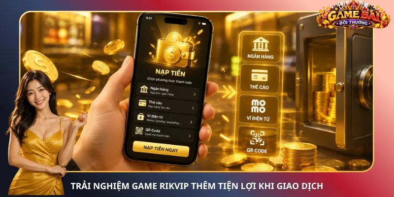 Trải nghiệm game RikVip thêm tiện lợi khi giao dịch
