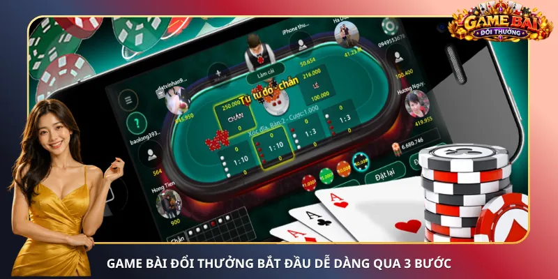Game bài đổi thưởng bắt đầu dễ dàng qua 3 bước