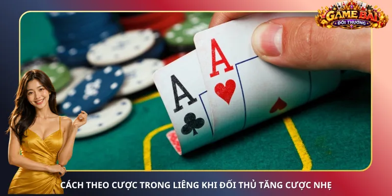 Cách theo cược trong Liêng khi đối thủ tăng cược nhẹ