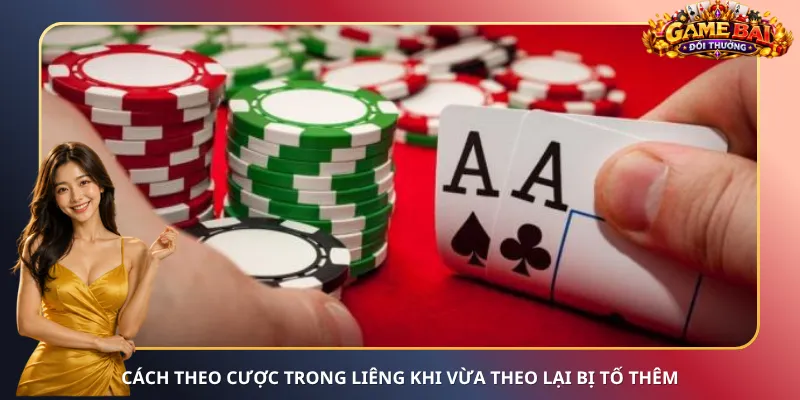 Cách theo cược trong Liêng khi vừa theo lại bị tố thêm