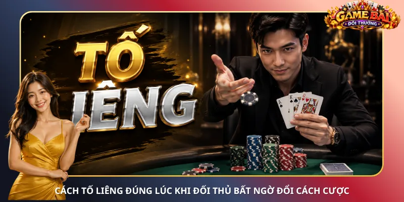 Cách tố Liêng đúng lúc khi đối thủ bất ngờ đổi cách cược