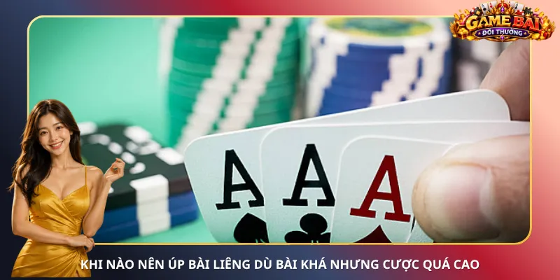 Khi nào nên úp bài Liêng dù bài khá nhưng cược quá cao