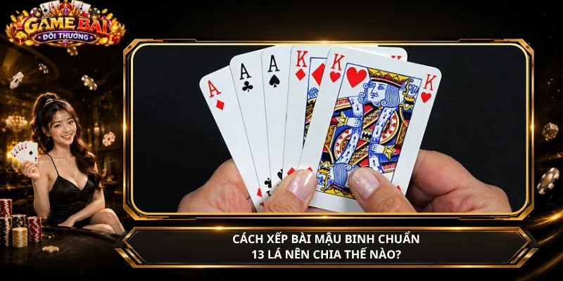 Cách Xếp Bài Mậu Binh Chuẩn – 13 Lá Nên Chia Thế Nào?