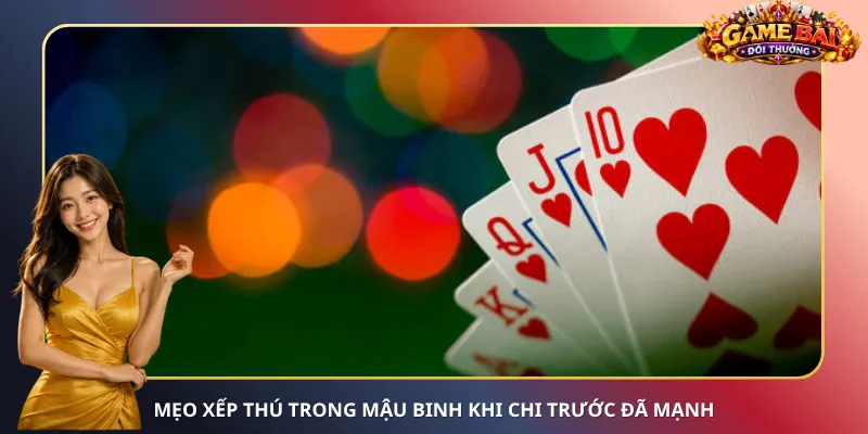 Mẹo xếp thú trong Mậu Binh khi chi trước đã mạnh