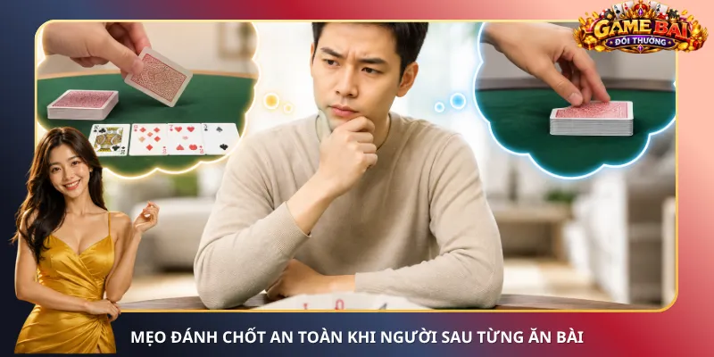 Mẹo đánh chốt an toàn khi người sau từng ăn bài