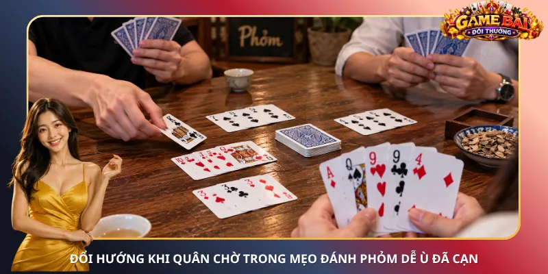 Đổi hướng khi quân chờ trong mẹo đánh Phỏm dễ ù đã cạn