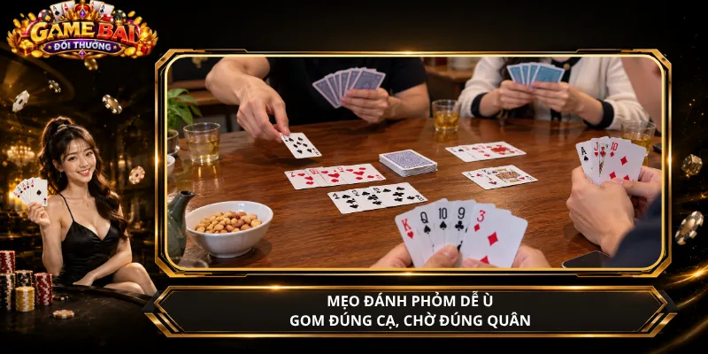 Mẹo Đánh Phỏm Dễ Ù – Gom Đúng Cạ, Chờ Đúng Quân
