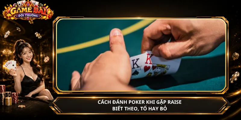 Cách Đánh Poker Khi Gặp Raise – Biết Theo, Tố Hay Bỏ