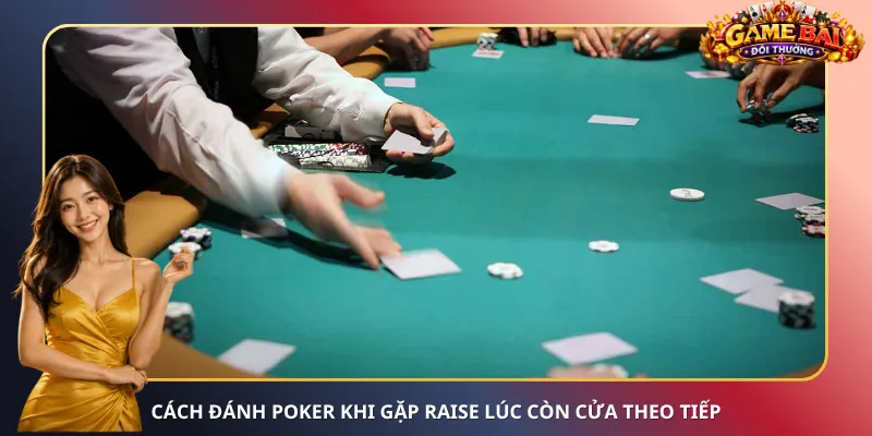 Cách đánh Poker khi gặp Raise lúc còn cửa theo tiếp