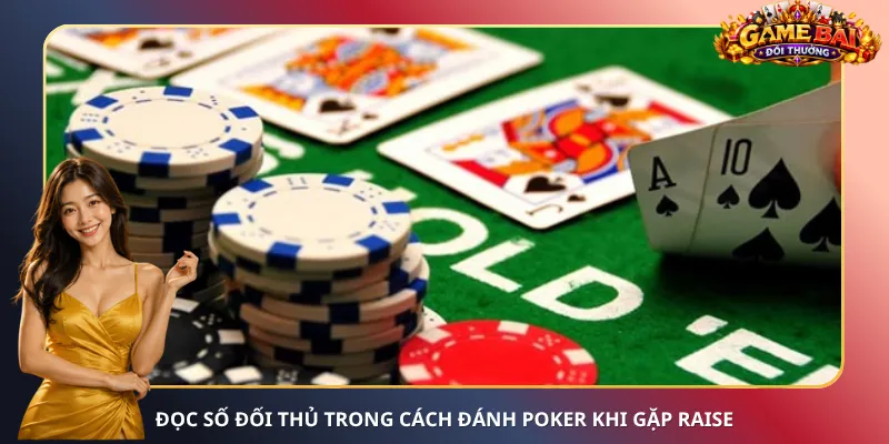 Đọc số đối thủ trong cách đánh Poker khi gặp Raise