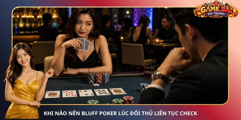 Khi nào nên Bluff Poker lúc đối thủ liên tục check