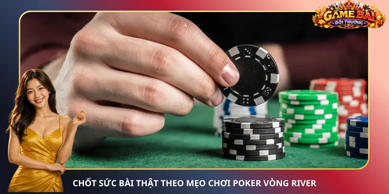 Chốt sức bài thật theo mẹo chơi Poker vòng River