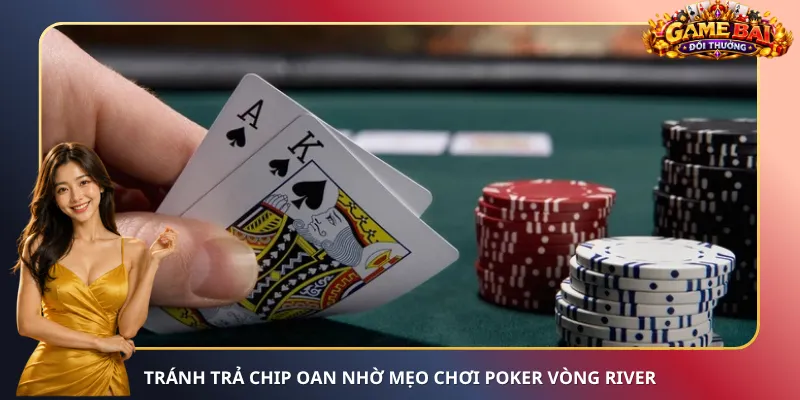 Tránh trả chip oan nhờ mẹo chơi Poker vòng River